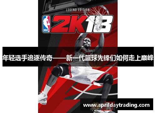 年轻选手追逐传奇——新一代篮球先锋们如何走上巅峰